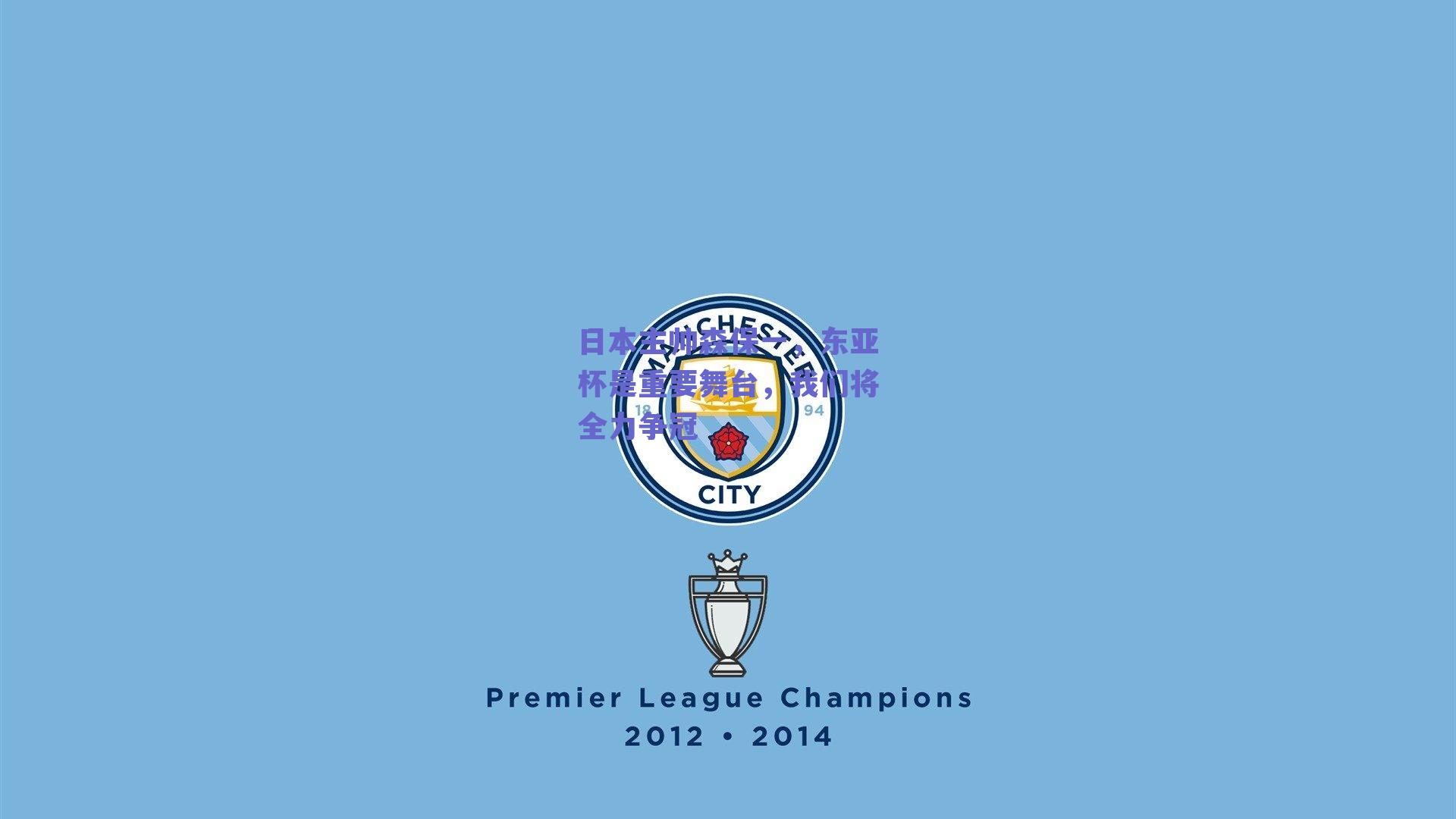 日本主帅森保一，东亚杯是重要舞台，我们将全力争冠