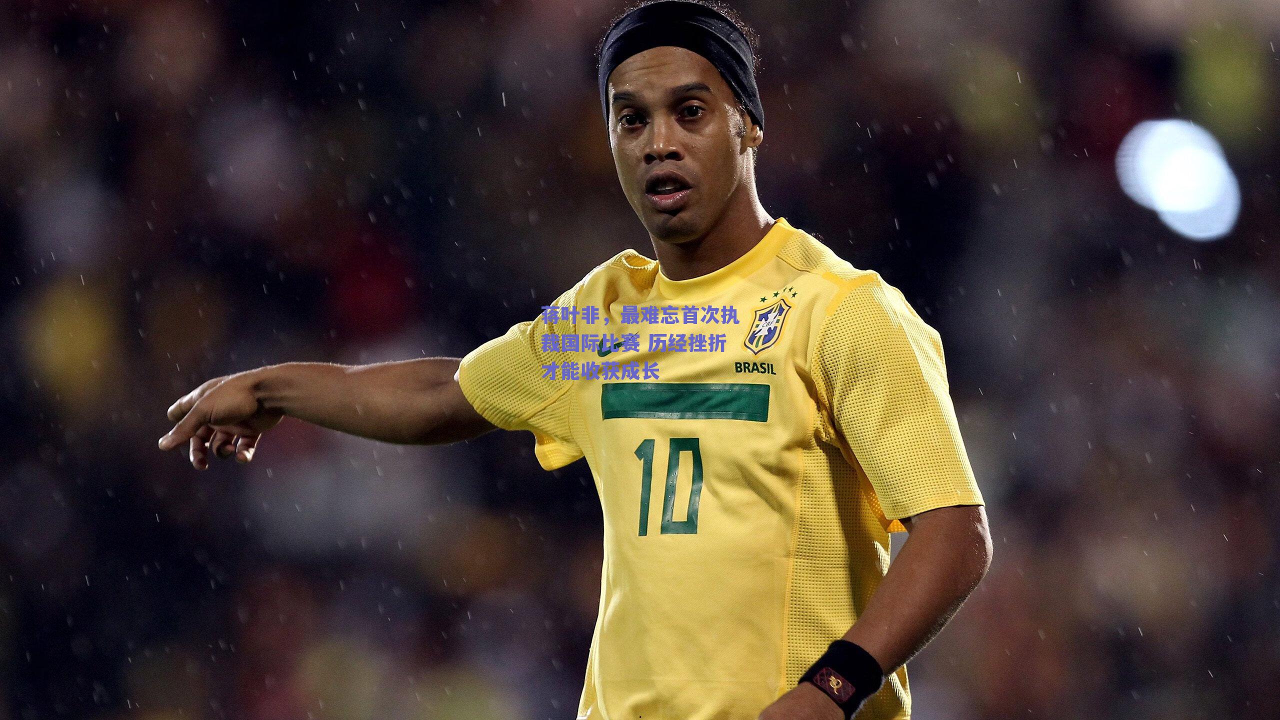 蒋叶非,最难忘首次执裁国际比赛 历经挫折才能收获成长