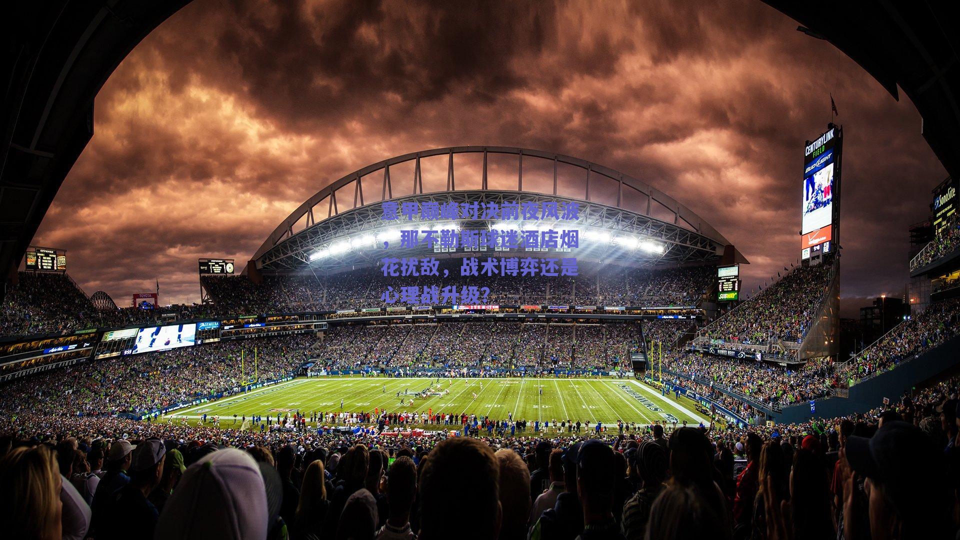 意甲巅峰对决前夜风波，那不勒斯球迷酒店烟花扰敌，战术博弈还是心理战升级？