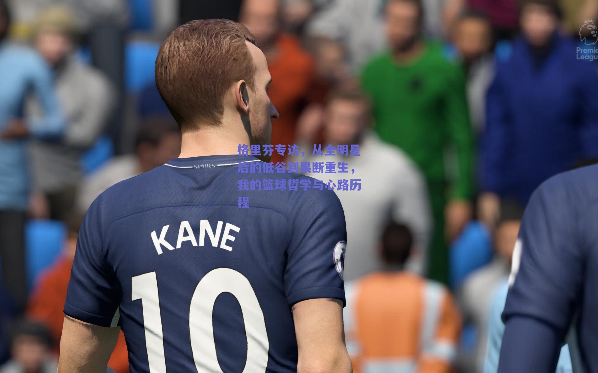 格里芬专访，从全明星后的低谷到果断重生，我的篮球哲学与心路历程